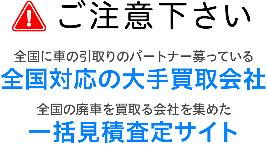 ご注意ください。全国に車の引取りのパートナーを募っている全国対応の大手買取会社、全国の廃車を買取る会社を集めた一括見積査定サイト